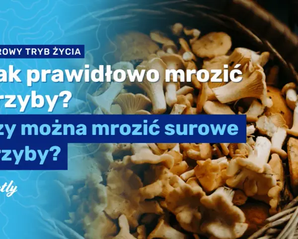 Jak mrozić grzyby? Poradnik, by zachowały smak i aromat!