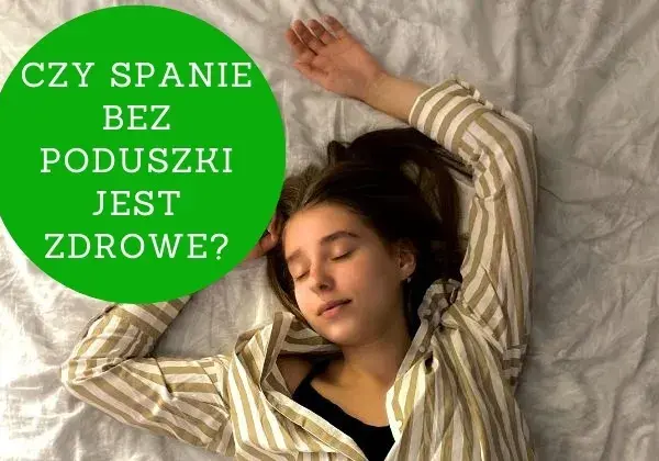 Czy spanie bez poduszki jest zdrowe? Poznaj zagrożenia i korzyści