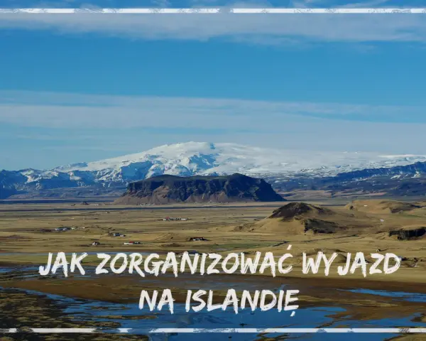 Krajobraz Islandii z ośnieżonymi górami w tle. Tekst: "Jak zorganizować wyjazd na Islandię".