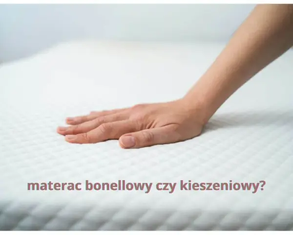 Materac bonellowy czy kieszeniowy? Który wybrać dla zdrowego snu?