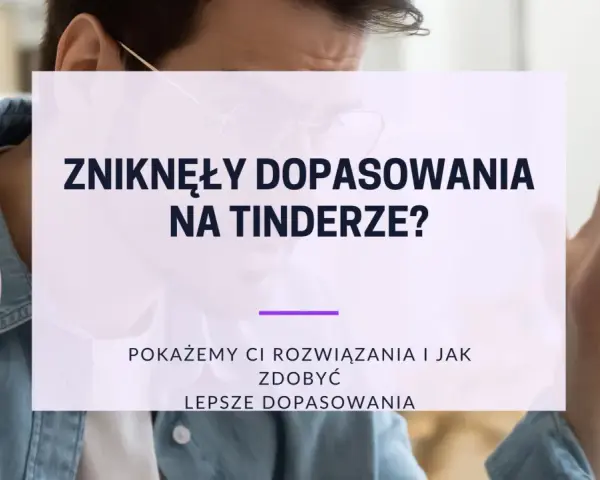 Zniknęły dopasowania na Tinderze? Pokażemy Ci, jak zdobyć lepsze dopasowania i rozwiązać problemy z randkowaniem.