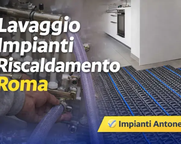 Servizio di lavaggio impianti riscaldamento a Roma. Impianti Antonelli, la soluzione per il tuo comfort.