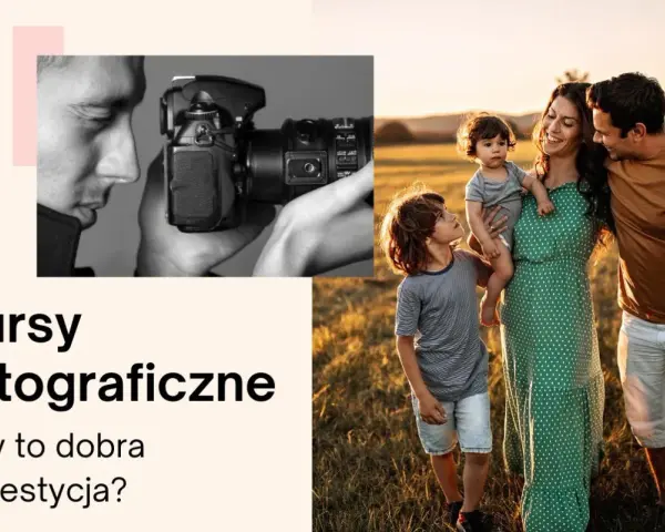 Kursy fotograficzne: czy warto zainwestować? Zobacz, jak uchwycić rodzinne chwile.