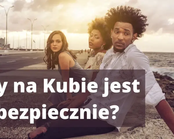 Czy Kuba jest bezpieczna? Realne ryzyka i porady przed podróżą.