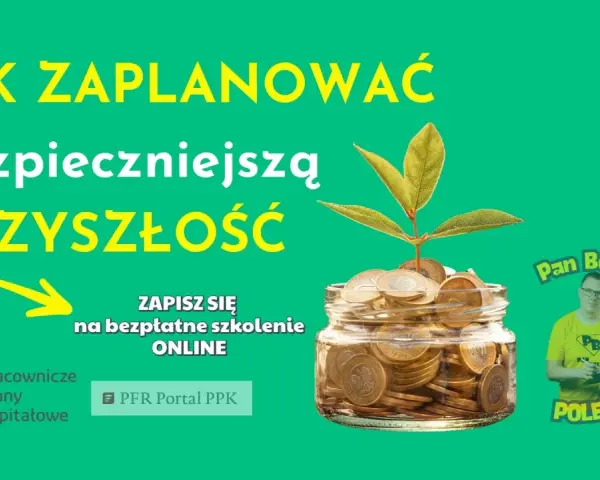 Jak zaplanować bezpieczniejszą przyszłość? Dowiedz się, ppk co to, zapisz się na bezpłatne szkolenie online.
