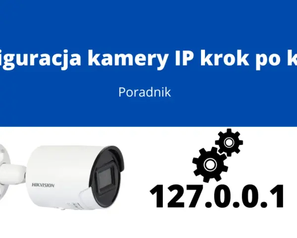 Konfiguracja kamery IP krok po kroku. Dowiedz się, jak podłączyć kamerę bez rejestratora, korzystając z adresu 127.0.0.1.