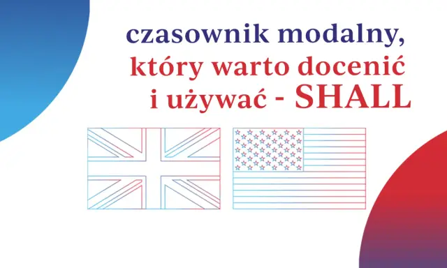 Czasownik modalny, który warto docenić i używać - SHALL. Obok flagi Wielkiej Brytanii i USA.