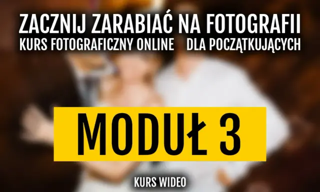 Zacznij zarabiać na fotografii! Kurs fotograficzny online dla początkujących, moduł 3.