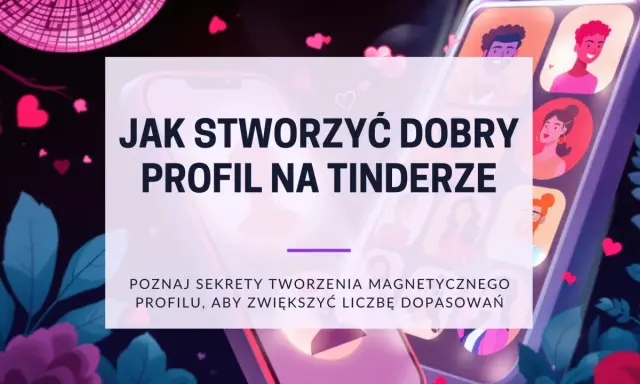 Jak stworzyć dobry profil na Tinderze? Poznaj sekrety tworzenia magnetycznego profilu, aby zwiększyć liczbę dopasowań. Idealne apki randkowe czekają!