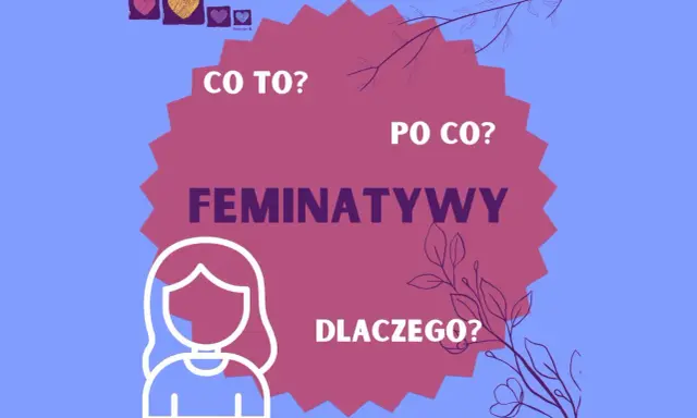 Grafika pyta: "Co to? Po co? Dlaczego?" o feminatywy. Widoczna sylwetka kobiety i serca.
