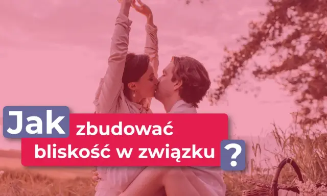 Para całuje się na tle natury. Napis: "Jak zbudować bliskość w związku?". To pytanie o to, co to jest rozmowa w relacji.