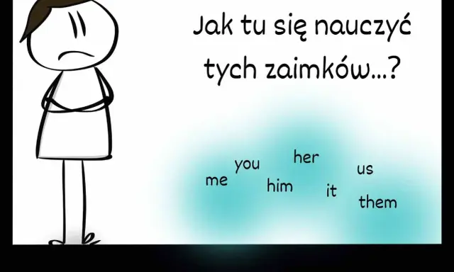 Smutna postać zastanawia się: "Jak tu się nauczyć tych zaimków...?". Widać słowa: me, you, him, her, it, us, them.