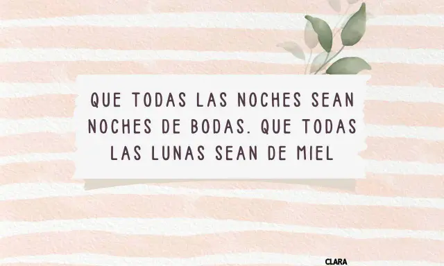 Frases originales para felicitar una boda: "Que todas las noches sean noches de bodas. Que todas las lunas sean de miel.