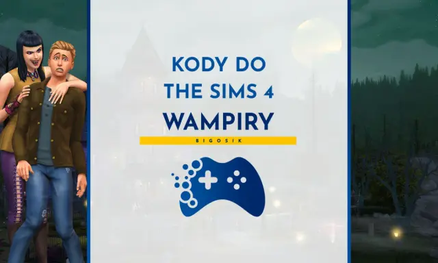 Kody do The Sims 4 Wampiry. Zobacz, jak przestać być wampirem w grze.