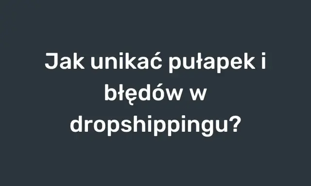 Jak unikać pułapek i błędów w dropshippingu w Polsce? Poradnik dla początkujących.