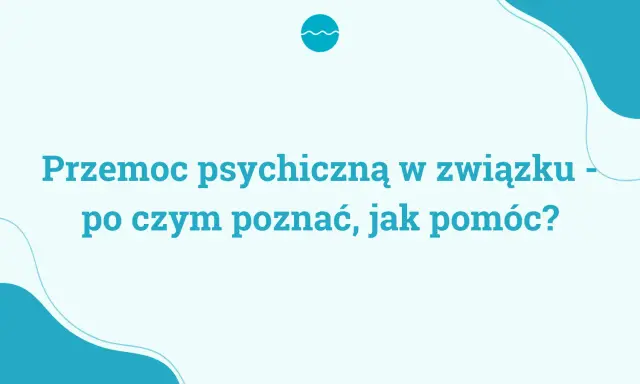 Przemoc psychiczną w związku – jak ją rozpoznać i jak sobie z nią radzić?
