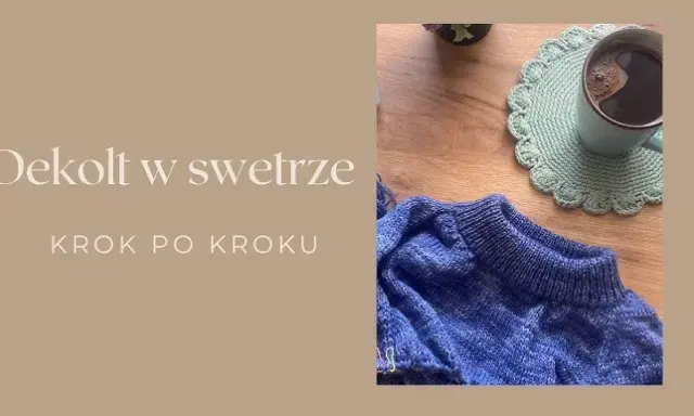 Dekolt w swetrze na drutach: Jak zrobić idealny? Poradnik krok po kroku