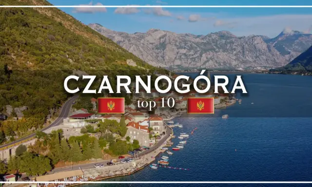 Czarnogóra atrakcje: malownicze wybrzeże, góry i urokliwe miasteczka nad zatoką. Odkryj top 10 miejsc!