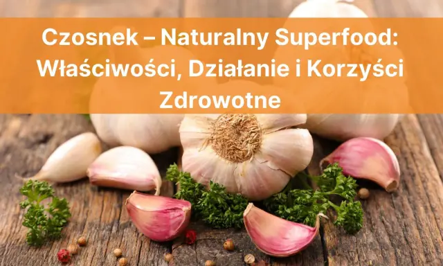 Czosnek codziennie: czy to zdrowe? Poznaj korzyści i ryzyka!