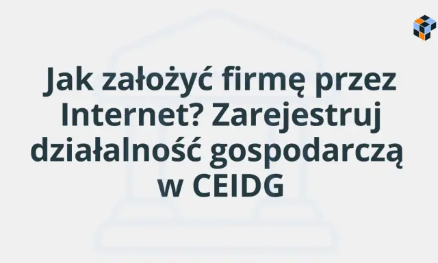 Jak założyć firmę przez Internet? Zarejestruj działalność gospodarczą w CEIDG.