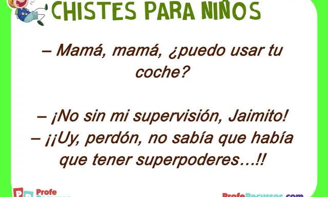 Un niño pide el coche a su mamá, quien le dice que no sin su supervisión. Él responde que no sabía que se necesitaban superpoderes. ¡Chistes para niños!
