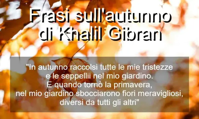 Frasi sull'autunno di Khalil Gibran, con una poesia che parla di tristezze sepolte e fiori meravigliosi sbocciati in primavera.