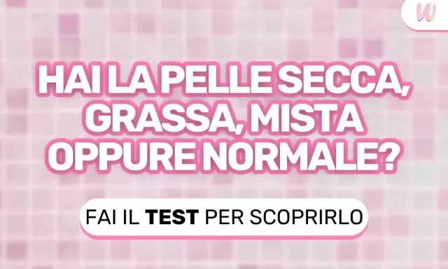 Scopri che tipo di pelle ho: secca, grassa, mista o normale. Fai il test!