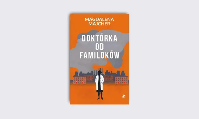 Okładka książki "Doktórka od familoków" Magdaleny Majcher. Sylwetka kobiety w białym fartuchu na tle industrialnego krajobrazu.