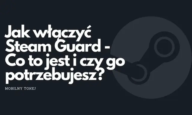 Jak włączyć Steam Guard - co to jest i czy go potrzebujesz? Dowiedz się, jak chronić swoje konto.