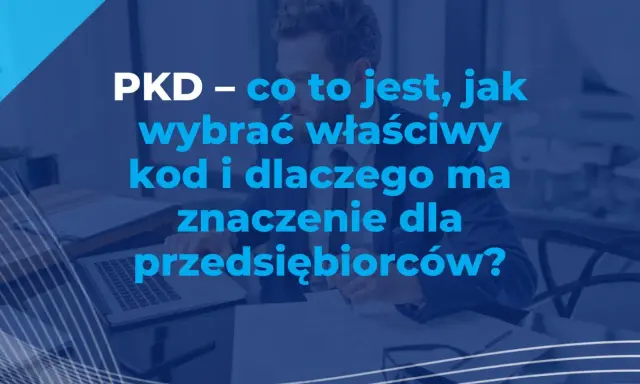 PKD – co to jest, jak wybrać właściwy kod i dlaczego ma znaczenie dla przedsiębiorców? Biznesmen analizuje dokumenty.