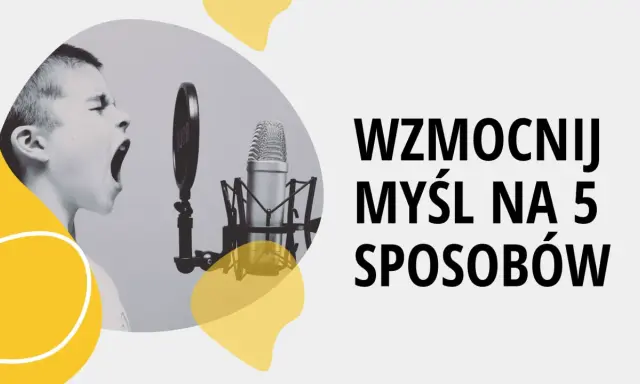 Chłopiec krzyczy do mikrofonu. Tekst: "Wzmocnij myśl na 5 sposobów".