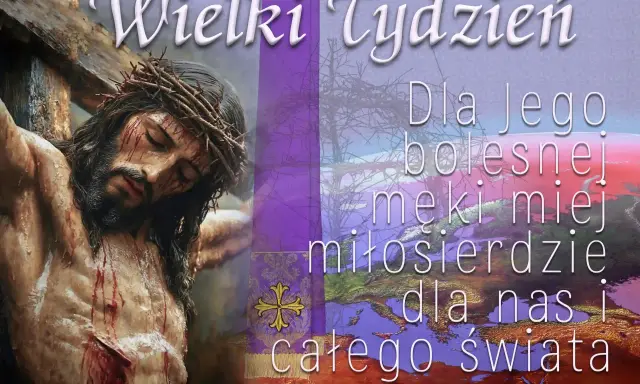 Wielki Tydzień. Dla Jego bolesnej męki miej miłosierdzie dla nas i całego świata. Niechaj z nami będzie Pan tekst.