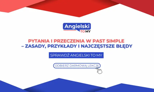 Pytania i przeczenia w past simple: zasady, przykłady i błędy. Odbierz darmową lekcję angielskiego.