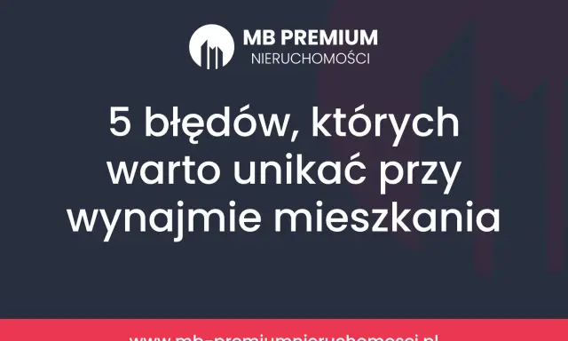 MB Premium Nieruchomości: 5 błędów przy wynajmie mieszkania. Unikaj ich, by mieć najlepsza umowa najmu mieszkania.