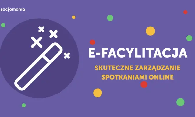 E-facylitacja: magia skutecznego zarządzania spotkaniami online. Socjomania.