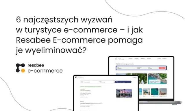 Resabee E-commerce ułatwia pokonywanie wyzwań w turystyce online. Na ekranach laptopów i tabletów widać interfejsy do rezerwacji wycieczek.