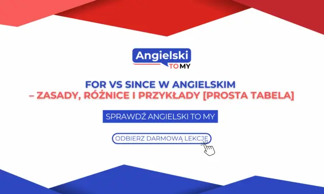 Naucz się różnic między for i since w angielskim. Prosta tabela i darmowa lekcja od Angielski TO MY.