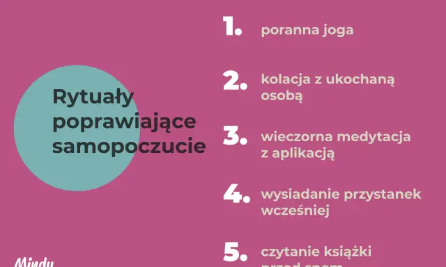 Rytuały poprawiające samopoczucie: poranna joga, kolacja z bliską osobą, medytacja, wcześniejsze wysiadanie z przystanku, czytanie książki. To jest rutyna co to.