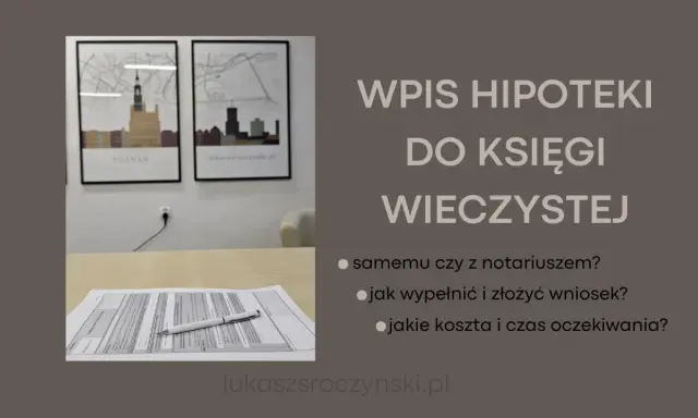 Wpis hipoteki do księgi wieczystej: samemu czy z notariuszem? Jak wypełnić wniosek i jakie koszty?