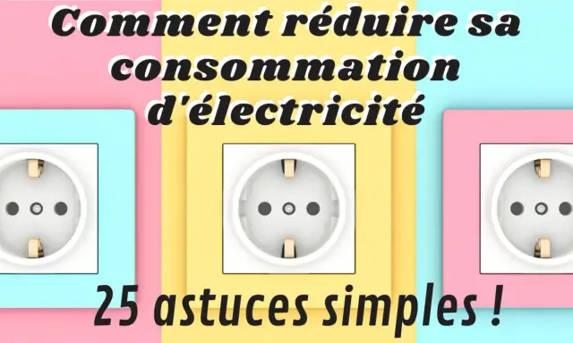 Comment réduire sa consommation d'électricité : 25 astuces simples pour une meilleure énergie dans l'habitat.
