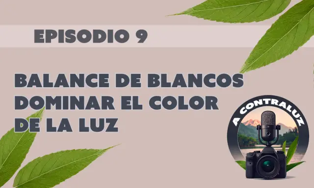Episodio 9: Dominar el color de la luz con balance de blancos en Photoshop. Cámara y micrófono en contraluz.