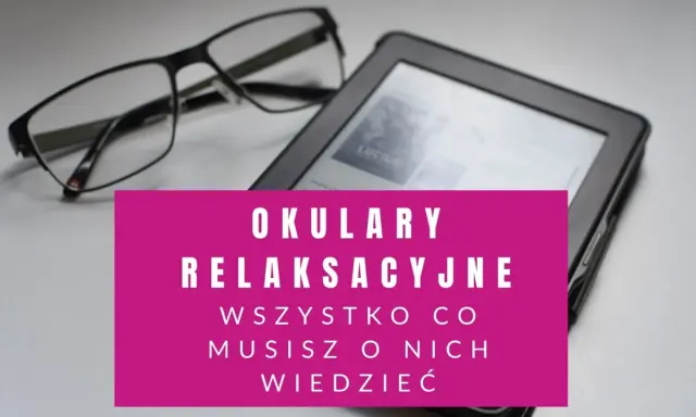 Okulary relaksacyjne obok czytnika e-booków. Wszystko, co musisz o nich wiedzieć, by zadbać o wzrok.