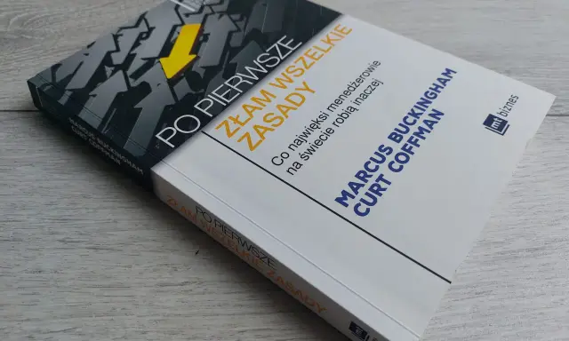 Książka "Po pierwsze: Złam wszelkie zasady" autorstwa Marcusa Buckingham i Curt Coffman. Podtytuł: "Co najwięksi menedżerowie na świecie robią inaczej".