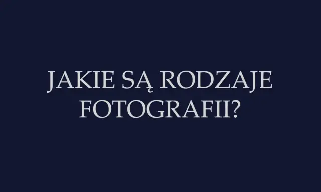 Tekst na ciemnym tle: "Jakie są rodzaje fotografii?". Odkryj różnorodne dziedziny fotografii.