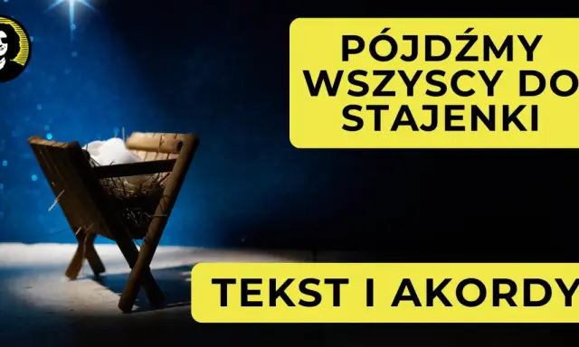 Pójdźmy wszyscy do stajenki! Tekst i akordy. Ja wiem w kogo ja wierzę.