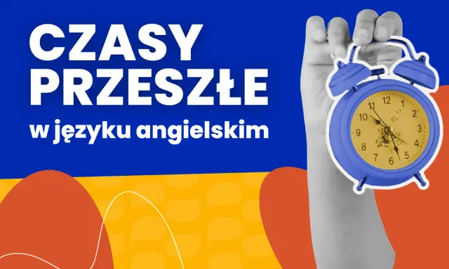 Ręka trzyma niebieski budzik. Napis "CZASY PRZESZŁE w języku angielskim" wyjaśnia, że chodzi o czasy przeszłe w języku angielskim.
