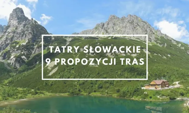 Słowacja: góry Tatr Wysokich z jeziorem i schroniskiem. Odkryj 9 propozycji tras, które są wspaniałymi atrakcjami.