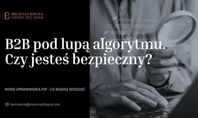 B2B pod lupą algorytmu. Czy umowa cywilnoprawna chroni Cię przed PIP? Sprawdź, czy jesteś bezpieczny.