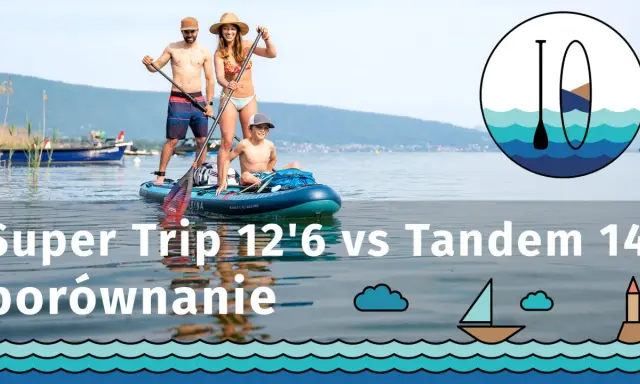 Rodzina na desce SUP. Porównanie modeli Super Trip 12'6 i Tandem 14'. Co to za super wycieczka?