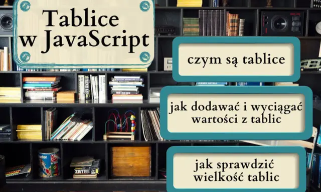 Tablice w JavaScript: czym są, jak dodawać i wyciągać wartości, jak sprawdzić wielkość. Nauka programowania.